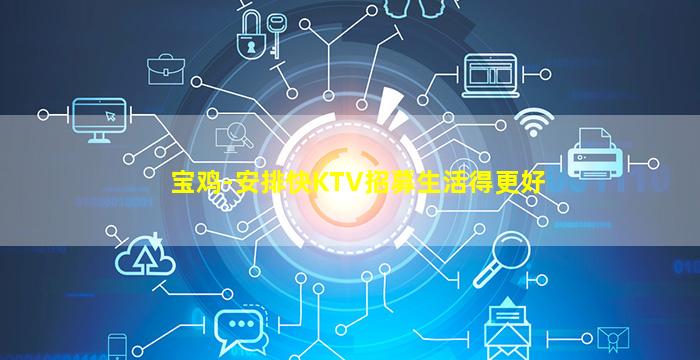 宝鸡-安排快KTV招募生活得更好